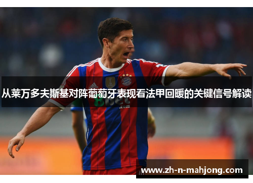 从莱万多夫斯基对阵葡萄牙表现看法甲回暖的关键信号解读 从莱万多夫斯基对阵葡萄牙表现看法甲回暖的关键信号解读