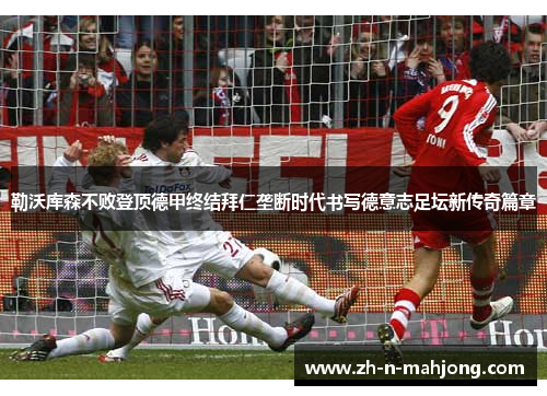 勒沃库森不败登顶德甲终结拜仁垄断时代书写德意志足坛新传奇篇章