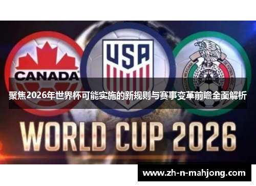 聚焦2026年世界杯可能实施的新规则与赛事变革前瞻全面解析